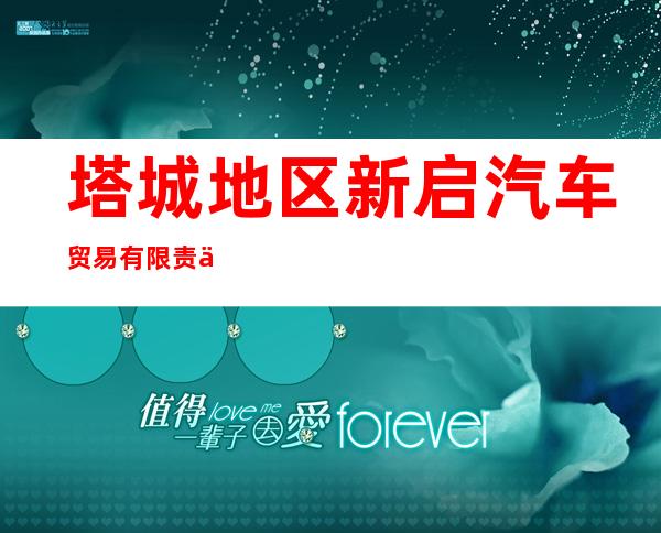 塔城地区新启汽车贸易有限责任公司