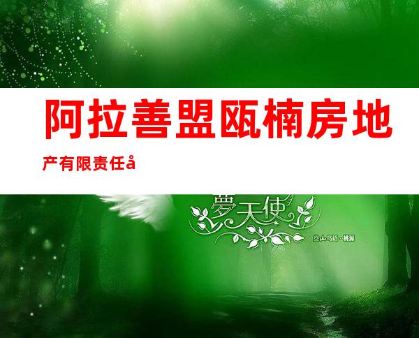 阿拉善盟瓯楠房地产有限责任公司